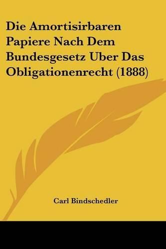Cover image for Die Amortisirbaren Papiere Nach Dem Bundesgesetz Uber Das Obligationenrecht (1888)