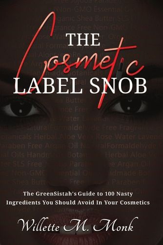 Cover image for The Cosmetic Label Snob The GreenSistah's guide to 100 Nasty ingredients you should avoid in your cosmetics