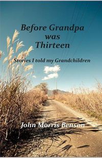 Cover image for Before Grandpa was Thirteen: Stories I told my Grandchildren