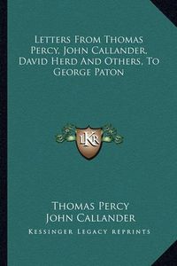 Cover image for Letters from Thomas Percy, John Callander, David Herd and Others, to George Paton