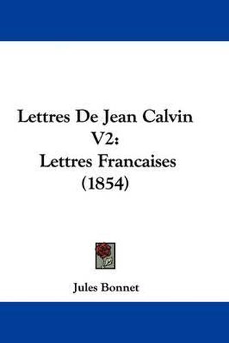 Cover image for Lettres De Jean Calvin V2: Lettres Francaises (1854)