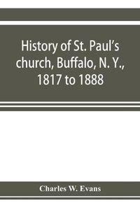 Cover image for History of St. Paul's church, Buffalo, N. Y., 1817 to 1888