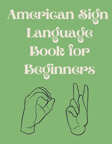 Cover image for American Sign Language Book For Beginners.Educational Book, Suitable for Children, Teens and Adults.Contains the Alphabet, Numbers and a few Colors.