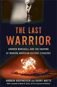 Cover image for The Last Warrior: Andrew Marshall and the Shaping of Modern American Defense Strategy