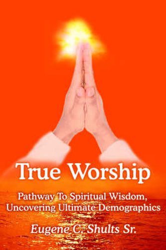 Cover image for True Worship: Pathway To Spiritual Wisdom, Uncovering Ultimate Demographics