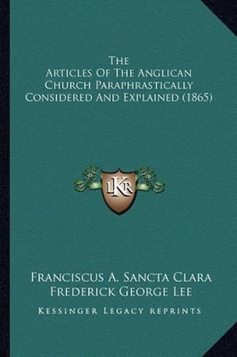 Cover image for The Articles of the Anglican Church Paraphrastically Considered and Explained (1865)