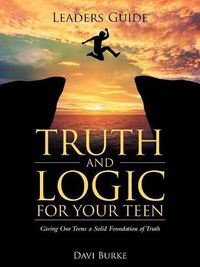 Cover image for Leaders Guide Truth and Logic for Your Teen: Giving Our Teens a Solid Foundation of Truth