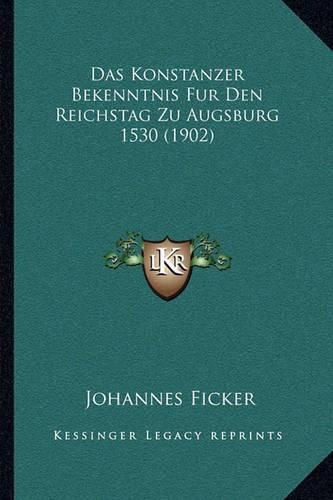 Das Konstanzer Bekenntnis Fur Den Reichstag Zu Augsburg 1530 (1902)