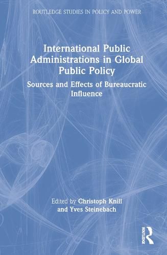 Cover image for International Public Administrations in Global Public Policy: Sources and Effects of Bureaucratic Influence