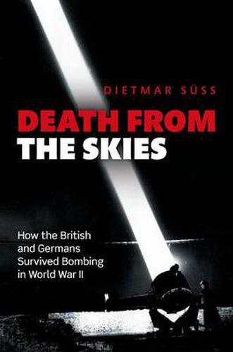 Cover image for Death from the Skies: How the British and Germans Survived Bombing in World War II