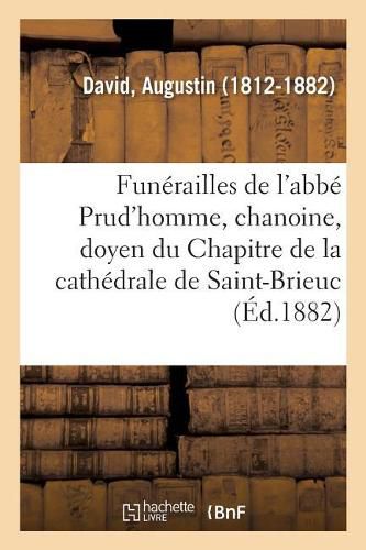 Funerailles de M. l'Abbe Prud'homme, Chanoine, Doyen Du Chapitre de la Cathedrale de Saint-Brieuc: Fragments d'Allocution