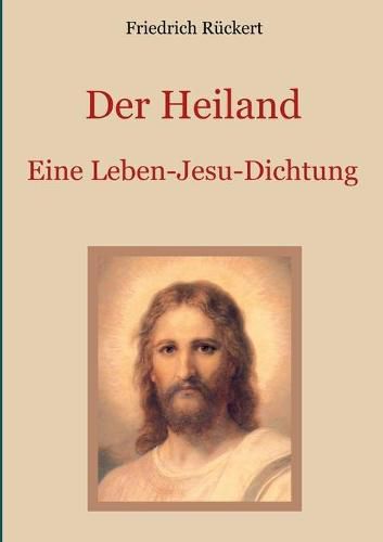 Cover image for Der Heiland: Das Leben Jesu Christi nach den vier Evangelien in einer Dichtung