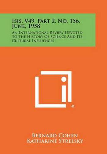 Isis, V49, Part 2, No. 156, June, 1958: An International Review Devoted to the History of Science and Its Cultural Influences