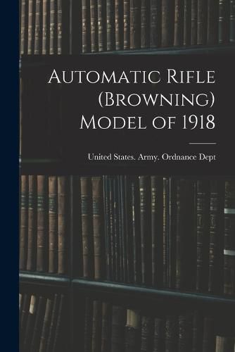 Cover image for Automatic Rifle (Browning) Model of 1918