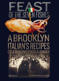 Cover image for Feast Of The Seven Fishes: A Brooklyn-Italian's Recipes Celebrating Food and Family