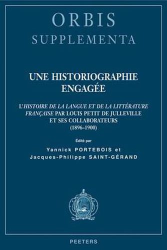 Cover image for Une Historiographie Engagee: L'Histoire De La Langue Et De La Litterature Francaise Par Luis Petit De Julleville Et Ses Collaborateurs (1896-1900)