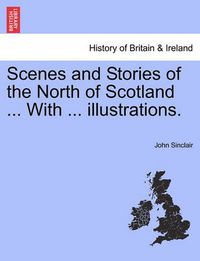 Cover image for Scenes and Stories of the North of Scotland ... with ... Illustrations.