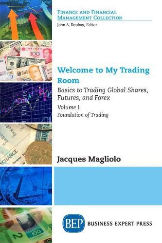 Cover image for Welcome to My Trading Room, Volume I: Basics to Trading Global Shares, Futures, and Forex: Foundation of Trading