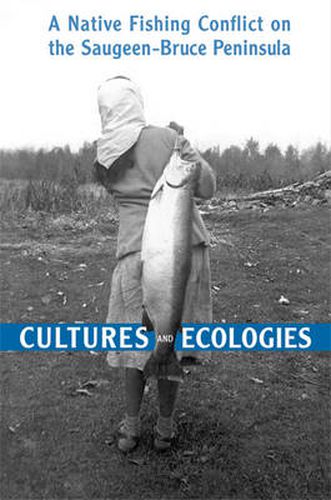 Cover image for Cultures and Ecologies: A Native Fishing Conflict on the Saugeen-Bruce Peninsula