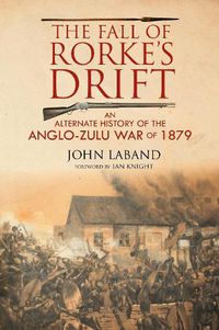 Cover image for The Fall of Rorke's Drift: An Alternate History of the Anglo-Zulu War of 1879