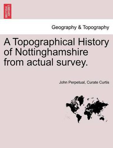Cover image for A Topographical History of Nottinghamshire from Actual Survey.
