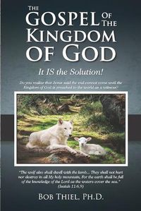 Cover image for The Gospel of the Kingdom of God: It IS the Solution!