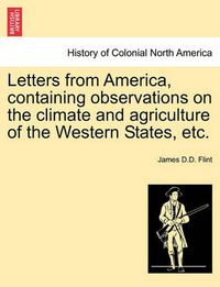 Cover image for Letters from America, Containing Observations on the Climate and Agriculture of the Western States, Etc.