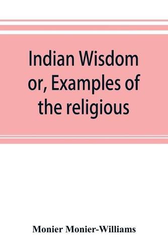 Cover image for Indian wisdom, or, Examples of the religious, philosophical, and ethical doctrines of the Hindus. With a brief history of the chief departments of Sanskrit literature. And some account of the past and present conditions of India, moral and intellectual