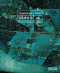 Cover image for Guatemala from 33,000 km: Contemporary Art, 1960-Present