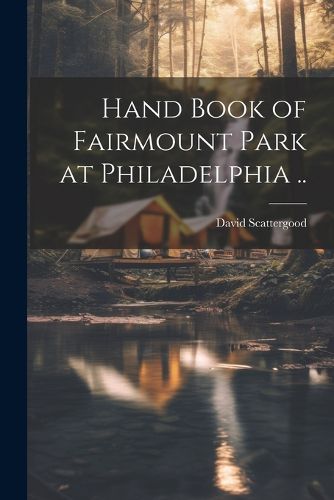 Cover image for Hand Book of Fairmount Park at Philadelphia ..