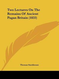 Cover image for Two Lectures on the Remains of Ancient Pagan Britain (1833)