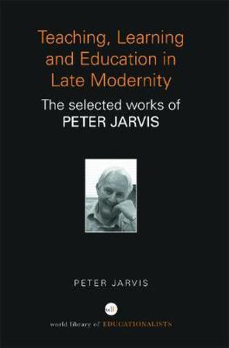 Cover image for Teaching, Learning and Education in Late Modernity: The Selected Works of Peter Jarvis