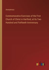 Cover image for Commemorative Exercises of the First Church of Christ in Hartford, at Its Two Hundred and Fieftieeth Anniversary