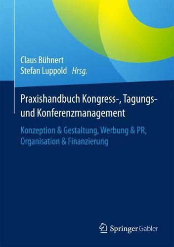 Cover image for Praxishandbuch Kongress-, Tagungs- und Konferenzmanagement: Konzeption & Gestaltung, Werbung & PR, Organisation & Finanzierung