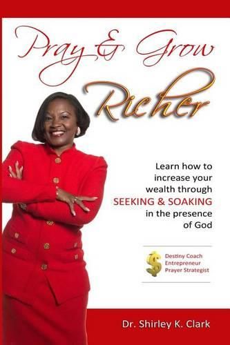 Cover image for Pray & Grow Richer: Learn how to increase your wealth through seeking & soaking in the presence of God