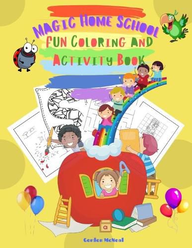 Cover image for Magic Home School Fun Coloring and Activity Book: Back to School 2021 Offer! - An Amazing Coloring and Activity Book for Kids Ages 4-8: Dot-to-dot, Copy the Picture, Letters Coloring, Mazes, All Mixed Up Together for A Complete Experience!