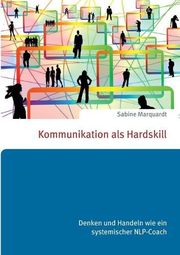 Cover image for Kommunikation als Hardskill: Denken und Handeln wie ein systemischer NLP-Coach