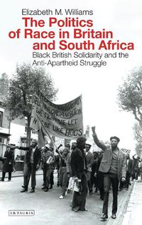 Cover image for The Politics of Race in Britain and South Africa: Black British Solidarity and the Anti-Apartheid Struggle