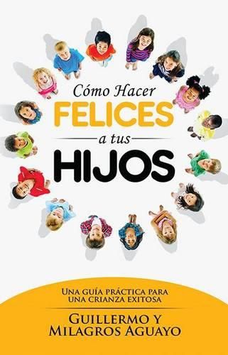 Cover image for Como Hacer Felices a Tus Hijos: Una Guia Practica Para Una Crianza Exitosa
