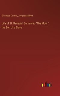 Cover image for Life of St. Benedict Surnamed "The Moor," the Son of a Slave