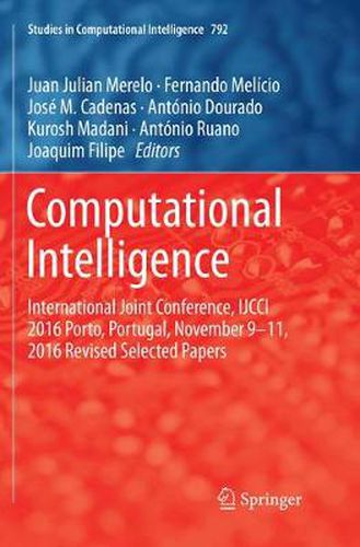 Cover image for Computational Intelligence: International Joint Conference, IJCCI 2016 Porto, Portugal, November 9-11, 2016 Revised Selected Papers