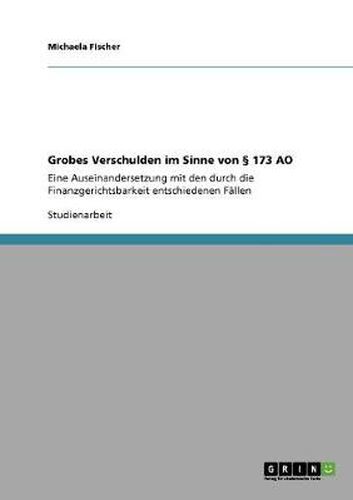 Cover image for Grobes Verschulden im Sinne von  173 AO: Eine Auseinandersetzung mit den durch die Finanzgerichtsbarkeit entschiedenen Fallen