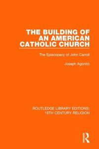 Cover image for The Building of an American Catholic Church: The Episcopacy of John Carroll