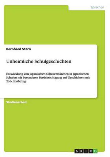 Cover image for Unheimliche Schulgeschichten: Entwicklung von japanischen Schauermarchen in japanischen Schulen mit besonderer Berucksichtigung auf Geschichten mit Toilettenbezug