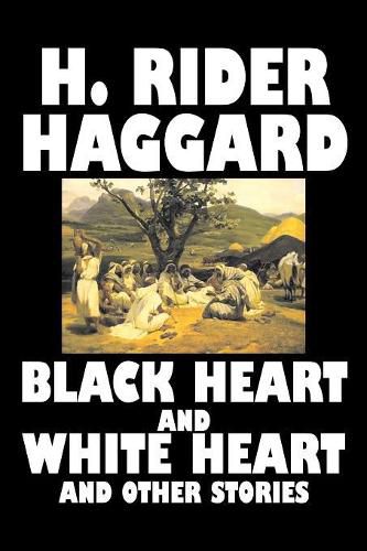 Cover image for Black Heart and White Heart and Other Stories by H. Rider Haggard, Fiction, Fantasy, Historical, Action & Adventure, Fairy Tales, Folk Tales, Legends & Mythology