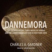 Cover image for Dannemora: Two Escaped Killers, Three Weeks of Terror, and the Largest Manhunt Ever in New York State