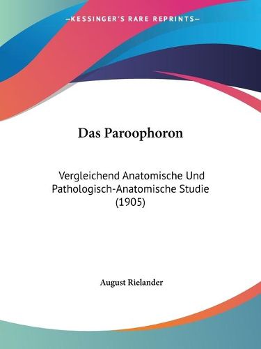 Cover image for Das Paroophoron: Vergleichend Anatomische Und Pathologisch-Anatomische Studie (1905)