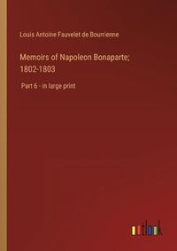 Cover image for Memoirs of Napoleon Bonaparte; 1802-1803