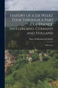 Cover image for History of a Six Weeks' Tour Through a Part of France, Switzerland, Germany and Holland