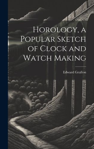 Cover image for Horology, a Popular Sketch of Clock and Watch Making